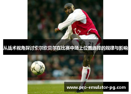 从战术视角探讨索尔坎贝尔在比赛中场上位置选择的规律与影响