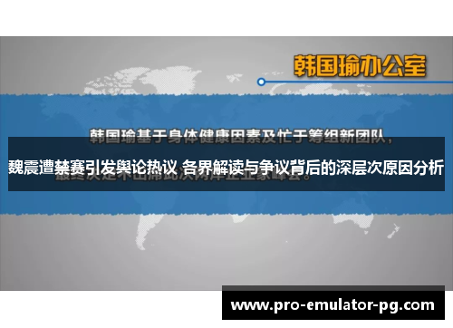 魏震遭禁赛引发舆论热议 各界解读与争议背后的深层次原因分析