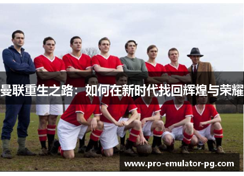 曼联重生之路：如何在新时代找回辉煌与荣耀