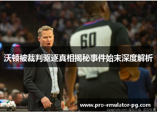 沃顿被裁判驱逐真相揭秘事件始末深度解析