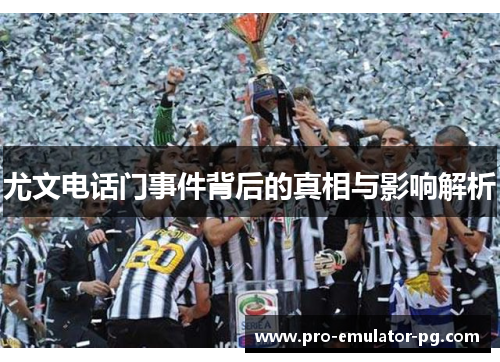 尤文电话门事件背后的真相与影响解析