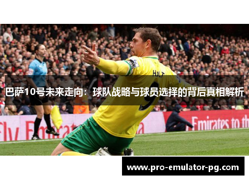 巴萨10号未来走向：球队战略与球员选择的背后真相解析
