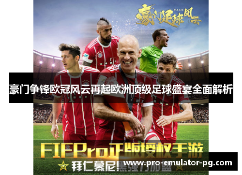 豪门争锋欧冠风云再起欧洲顶级足球盛宴全面解析
