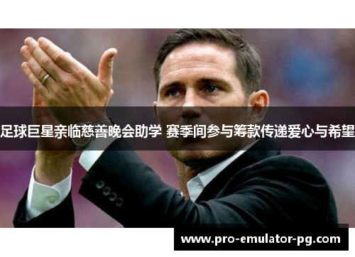 足球巨星亲临慈善晚会助学 赛季间参与筹款传递爱心与希望