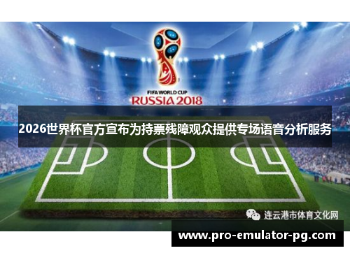 2026世界杯官方宣布为持票残障观众提供专场语音分析服务